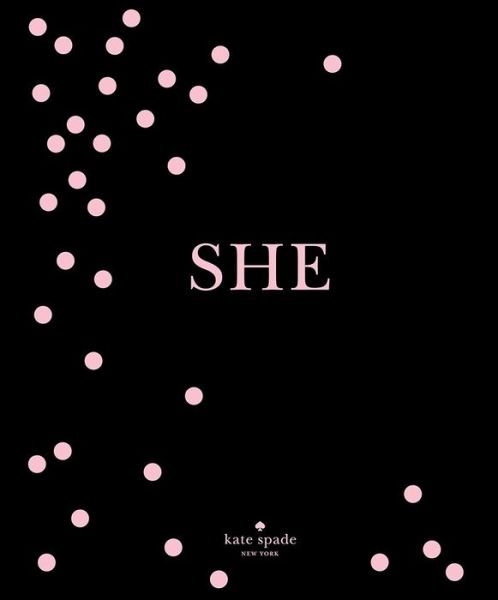 Cover for Kate Spade New York · Kate Spade New York: She: Muses, Visionairies and Madcap Heroines (Gebundenes Buch) (2017)