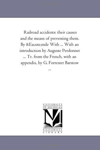Cover for Michigan Historical Reprint Series · Railroad Accidents: Their Causes and the Means of Preventing Them. by Émile with ... with an Introduction by Auguste Perdonnet ... Tr. from the French, with an Appendix, by G. Forrester Barstow ... (Paperback Book) (2006)