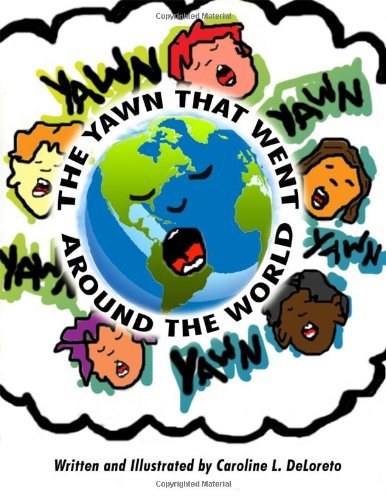 The Yawn That Went Around the World Written and Illustrated by Caroline L. Deloreto - Caroline Deloreto - Libros - Dorrance Publishing - 9781434928207 - 1 de abril de 2014