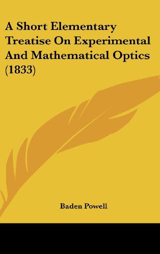 A Short Elementary Treatise on Experimental and Mathematical Optics (1833) - Baden Powell - Books - Kessinger Publishing, LLC - 9781436924207 - August 18, 2008