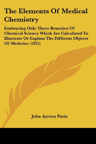 Cover for John Ayrton Paris · The Elements of Medical Chemistry: Embracing Only Those Branches of Chemical Science Which Are Calculated to Illustrate or Explain the Different Objects of Medicine (1825) (Paperback Book) (2008)