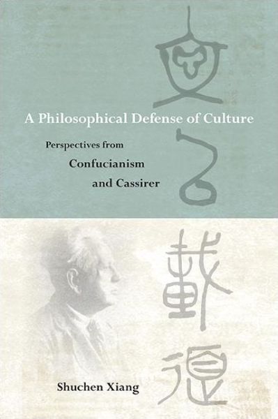 Cover for Shuchen Xiang · A Philosophical Defense of Culture: Perspectives from Confucianism and Cassirer - SUNY series in Chinese Philosophy and Culture (Paperback Book) (2022)