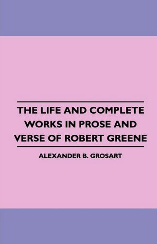 The Life and Complete Works in Prose and Verse of Robert Greene - Alexander B. Grosart - Books - King Press - 9781445508207 - July 26, 2010