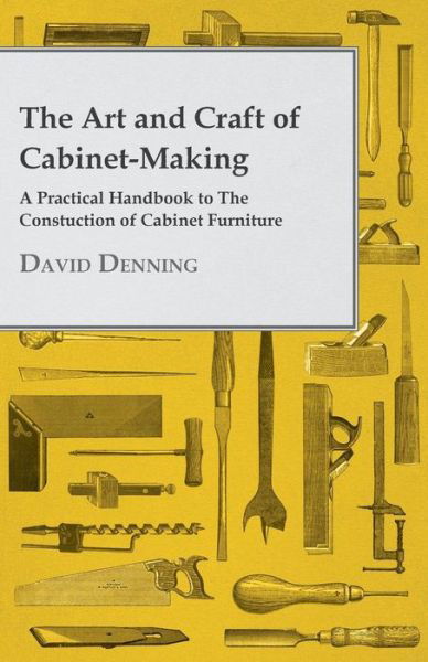 Cover for David Denning · The Art and Craft of Cabinet-making - a Practical Handbook to the Constuction of Cabinet Furniture (Paperback Book) (2010)