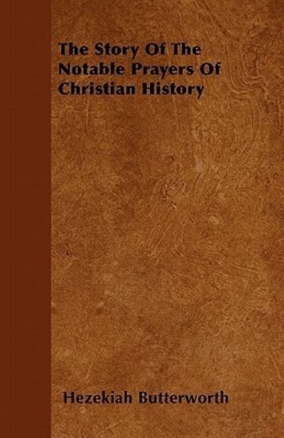 Cover for Hezekiah Butterworth · The Story Of The Notable Prayers Of Christian History (Paperback Book) (2011)