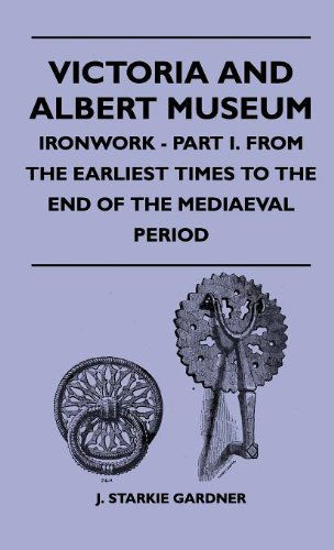 Cover for J. Starkie Gardner · Victoria and Albert Museum - Ironwork - Part I. from the Earliest Times to the End of the Mediaeval Period (Hardcover Book) (2010)