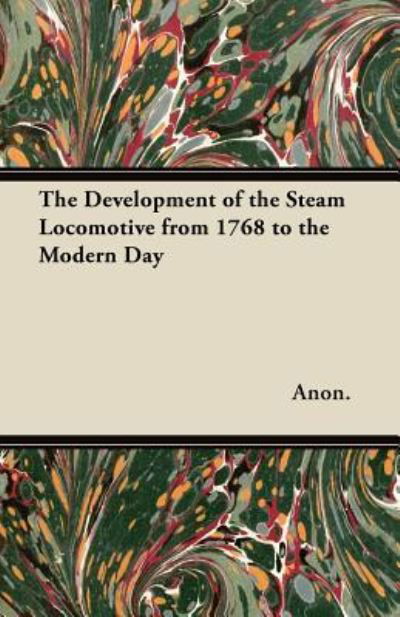 Cover for Anon. · The Development of the Steam Locomotive from 1768 to the Modern Day (Taschenbuch) (2012)