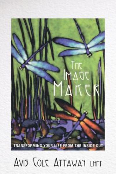 The Image Maker - Lmft Avis Cole Attaway - Books - Balboa Press - 9781452566207 - July 3, 2018