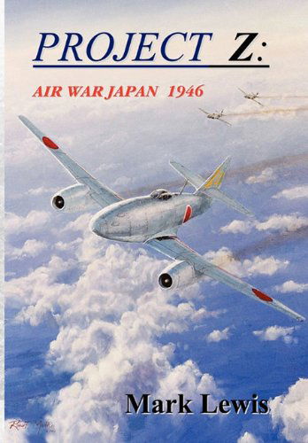 Project Z: Air War Japan 1946 - Mark Lewis - Kirjat - Xlibris - 9781453527207 - torstai 8. heinäkuuta 2010