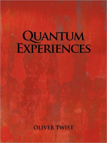 Quantum Experiences - Oliver Twist - Books - Authorhouse - 9781456782207 - August 26, 2011