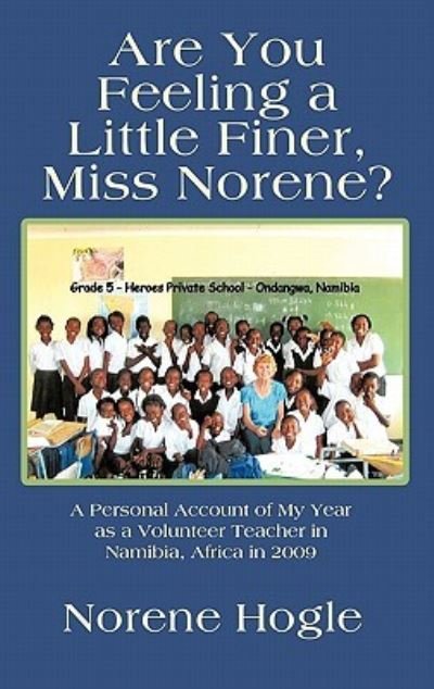 Cover for Norene Hogle · Are You Feeling a Little Finer, Miss Norene?: a Personal Account of My Year As a Volunteer Teacher in Namibia, Africa in 2009 (Hardcover bog) (2011)