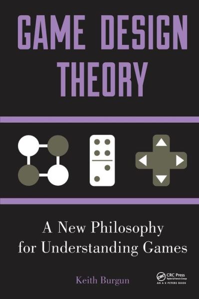 Game Design Theory: A New Philosophy for Understanding Games - Keith Burgun - Livros - Taylor & Francis Inc - 9781466554207 - 13 de agosto de 2012