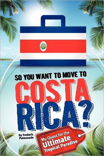 Cover for Frederic Patenaude · So, You Want to Move to Costa Rica?: My Quest for the Ultimate Tropical Paradise (Paperback Bog) (2012)