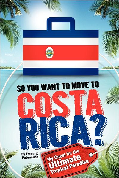 Cover for Frederic Patenaude · So, You Want to Move to Costa Rica?: My Quest for the Ultimate Tropical Paradise (Paperback Book) (2012)