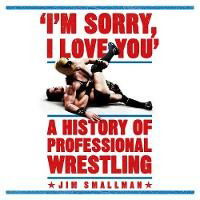 Cover for Jim Smallman · I'm Sorry, I Love You: A History of Professional Wrestling (Audiobook (MP3)) [Unabridged edition] (2018)