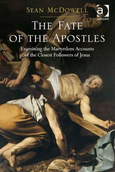 Cover for Sean McDowell · The Fate of the Apostles: Examining the Martyrdom Accounts of the Closest Followers of Jesus (Hardcover Book) [New edition] (2015)