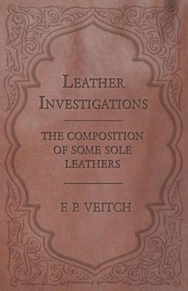 Cover for F. P. Veitch · Leather Investigations - The Composition of Some Sole Leathers (Paperback Book) (2016)