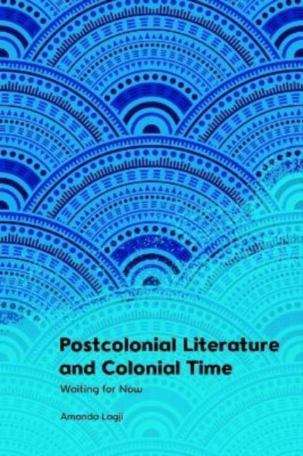 Cover for Amanda Lagji · Postcolonial Fiction and Colonial Time: Waiting for Now (Innbunden bok) (2022)