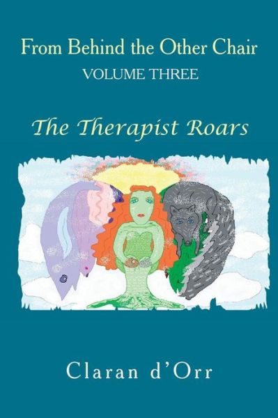 Cover for Claran D'orr · From Behind the Other Chair: the Therapist Roars (Volume 3) (Paperback Book) (2012)