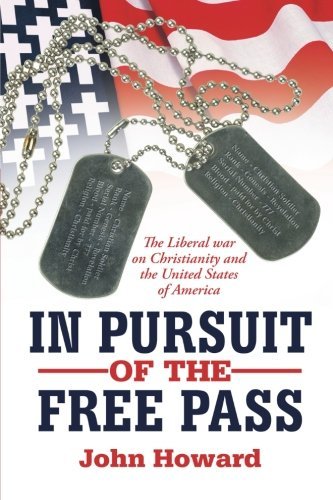 In Pursuit of the Free Pass: the Liberal War on Christianity and the United States of America - John Howard - Books - AuthorHouse - 9781477233207 - September 26, 2012