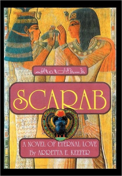 Cover for Arretta E Keefer · Scarab: a Novel of Eternal Love (Hardcover Book) (2012)