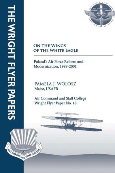 Cover for Ltc Pamela J Wolosz · On the Wings of the White Eagle - Poland's Air Force Reform and Modernization, -1989-2001: Wright Flyer Paper No. 18 (Paperback Bog) (2012)