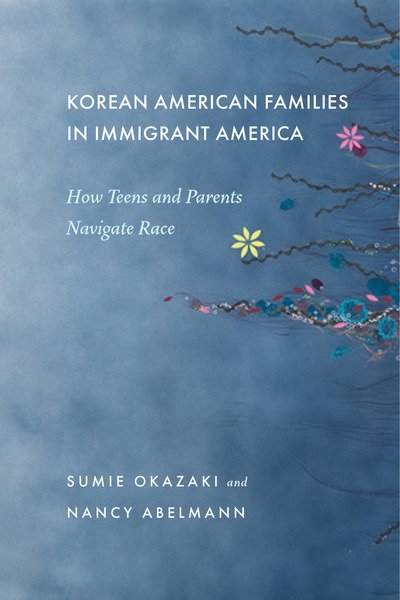Cover for Sumie Okazaki · Korean American Families in Immigrant America: How Teens and Parents Navigate Race (Hardcover Book) (2018)