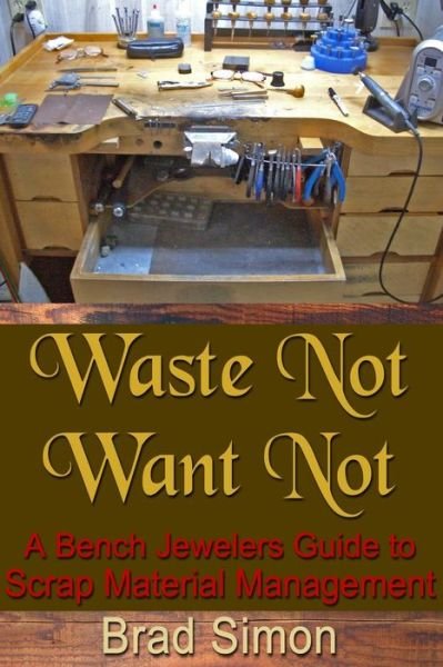 Cover for Brad Simon · Waste Not Want Not: a Bench Jewelers Guide to Scrap Material Management (Pocketbok) (2012)