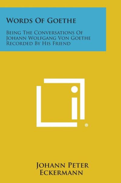 Cover for Johann Peter Eckermann · Words of Goethe: Being the Conversations of Johann Wolfgang Von Goethe Recorded by His Friend (Paperback Book) (2013)