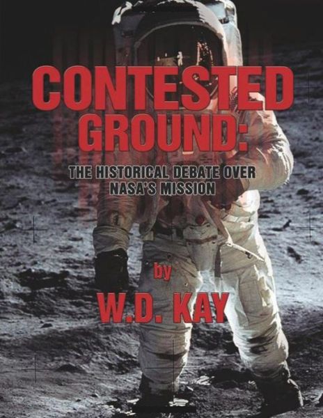 Cover for W D Kay · Contested Ground: the Historical Debate over Nasa's Mission (Paperback Book) (2013)