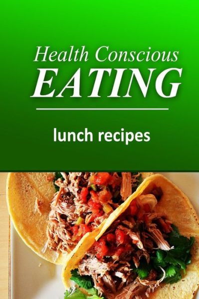 Cover for Health Conscious Eating · Health Conscious Eating - Lunch Recipes: Healthy Cookbook for Beginners (Paperback Book) (2014)