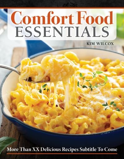 Cover for Kim Wilcox · Comfort Food Essentials: Over 100 Delicious Recipes for All-Time Favorite Feel-Good Foods (Paperback Book) (2023)