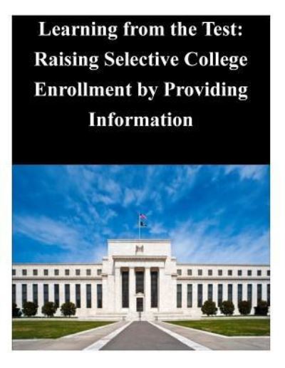 Cover for Federal Reserve Board · Learning from the Test: Raising Selective College Enrollment by Providing Information (Paperback Book) (2014)