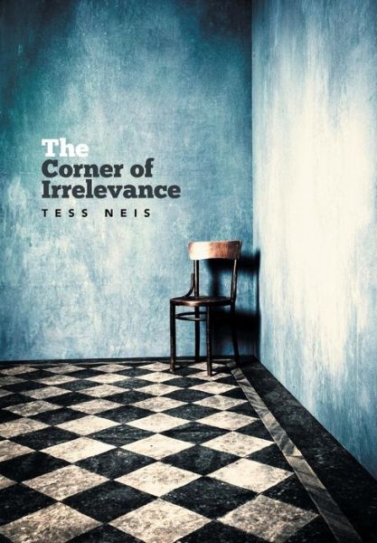 Cover for Tess Neis · The Corner of Irrelevance (Hardcover Book) (2015)