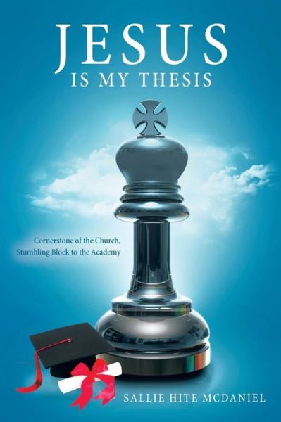 Cover for Sallie Hite Mcdaniel · Jesus is My Thesis: Cornerstone of the Church, Stumbling Block to the Academy (Paperback Book) (2013)