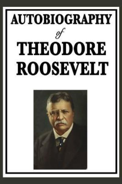Autobiography of Theodore Roosevelt - Theodore Roosevelt - Books - Wilder Publications - 9781515434207 - April 3, 2018
