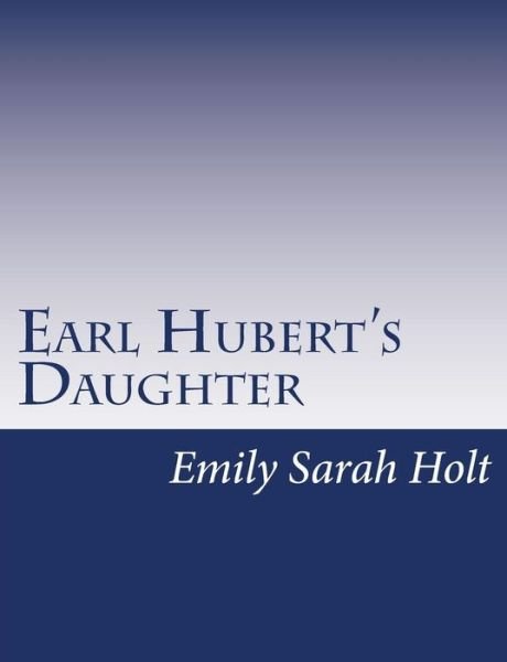 Cover for Emily Sarah Holt · Earl Hubert's Daughter (Taschenbuch) (2015)