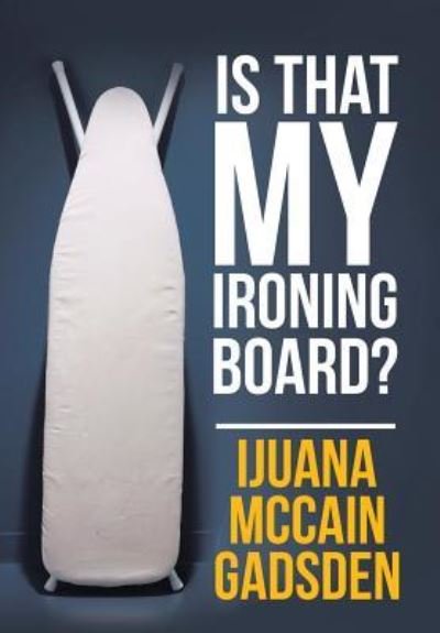 Cover for Ijuana McCain Gadsden · Is That My Ironing Board? (Hardcover bog) (2016)