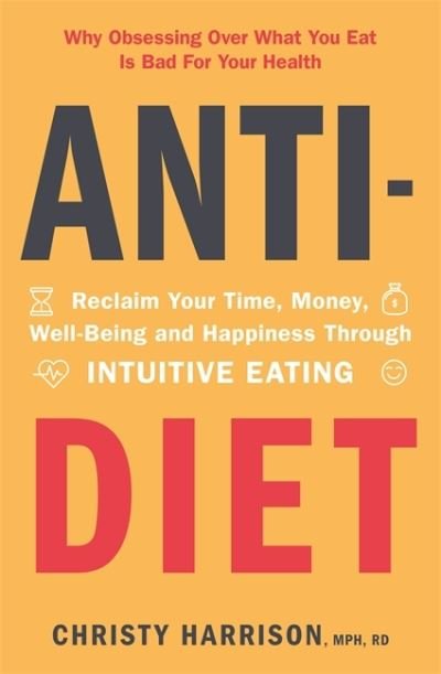 Cover for Christy Harrison · Anti-Diet: Reclaim Your Time, Money, Well-Being and Happiness Through Intuitive Eating (Paperback Bog) (2022)
