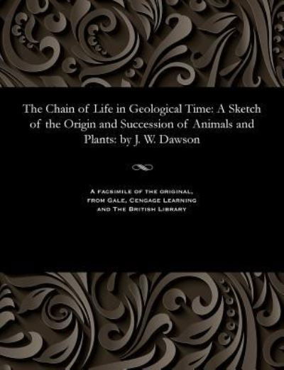 John William Sir Dawson · The Chain of Life in Geological Time (Taschenbuch) (1901)