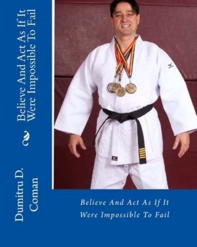 Cover for Dumitru D Coman · Believe And Act As If It Were Impossible To Fail (Paperback Book) (2016)