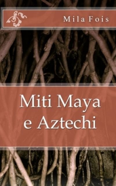 Cover for Mila Fois · Miti Maya e Aztechi (Taschenbuch) (2016)