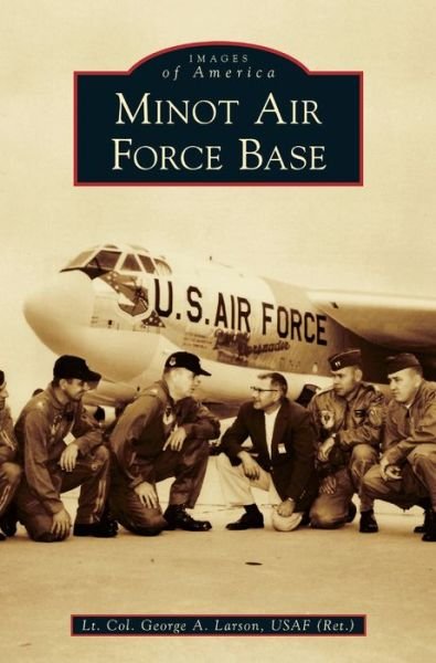 Cover for Lt Col George a Larson Usaf (Ret ) · Minot Air Force Base (Inbunden Bok) (2019)