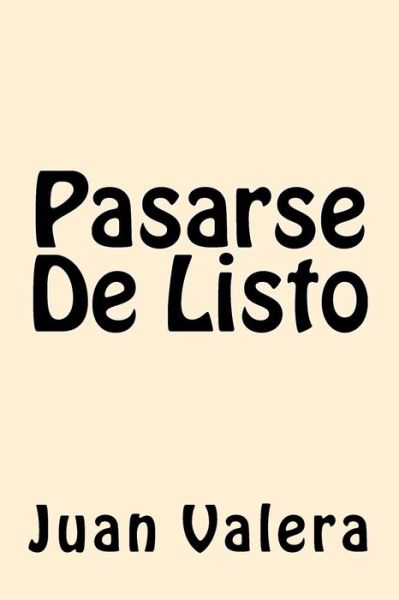 Pasarse de Listo - Juan Valera - Books - Createspace Independent Publishing Platf - 9781540382207 - November 13, 2016