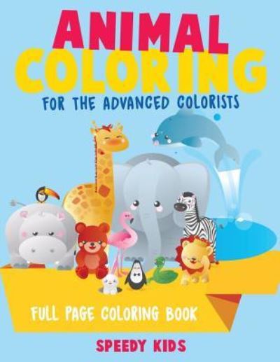 Animal Coloring for the Advanced Colorists - Full Page Coloring Book - Speedy Kids - Books - Speedy Kids - 9781541934207 - September 15, 2017