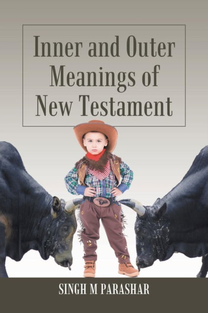 Inner and Outer Meanings of New Testament - Singh M Parashar - Bøger - Xlibris UK - 9781543493207 - 7. november 2018
