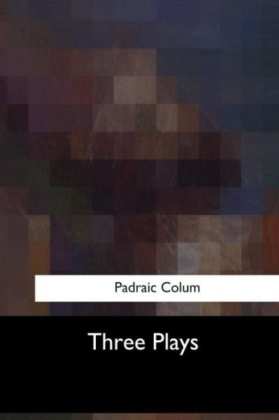 Cover for Padraic Colum · Three Plays (Taschenbuch) (2017)
