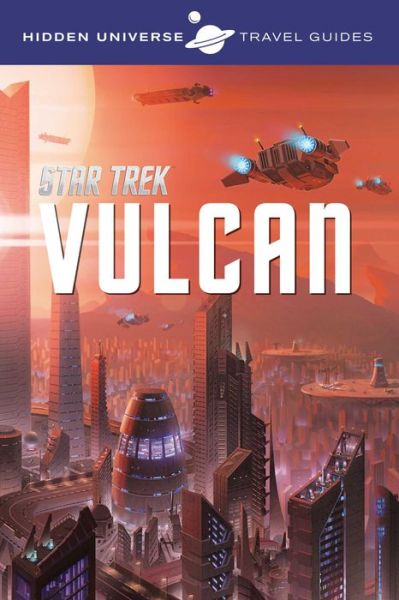 Cover for Dayton Ward · Hidden Universe Travel Guide: Star Trek: Vulcan - Hidden Universe (Hardcover Book) (2016)