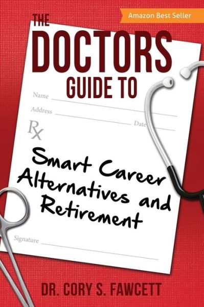 Cover for Dr. Cory S. Fawcett · The Doctors Guide to Smart Career Alternatives and Retirement (Paperback Book) (2017)