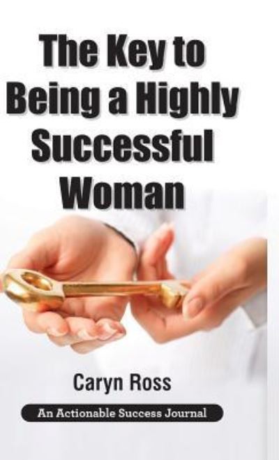 Cover for Caryn Ross · The Key to Being a Highly Successful Woman : Self-Love (Gebundenes Buch) (2019)